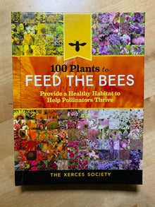  100 Plants to Feed the Bees (A Xerces Society Book – Hardcover Edition)